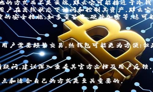 要解答“Tokenim算冷钱包吗”的问题，我们需要先了解什么是冷钱包和Tokenim的定义及功能。 

冷钱包的定义
冷钱包是一种通过不直接连接互联网来存储加密货币的方式。与热钱包不同，冷钱包的主要目的是提高资产的安全性，防止黑客攻击和网上诈骗。这种类型的钱包通常以硬件或纸质形式存在，用户可以通过笔记本、USB驱动器或其他物理设备来保存他们的私钥，一旦这些私钥与在线环境隔离，就不容易受到攻击。

Tokenim是什么
Tokenim 是一款针对加密货币用户的金融工具，通常提供钱包、交易和资产管理功能。尽管其主要目的是方便用户进行加密货币交易和管理，但它是否算冷钱包须依赖于其具体的安全措施和技术架构。

Tokenim是否算冷钱包
要判断Tokenim是否可以被视为冷钱包，需要考量以下几个方面：
ul
    listrong私钥存储方式：/strong冷钱包的一个核心特点是私钥不在联网设备上保存。如果Tokenim采用了将私钥存储在用户本地的方式而不是云端，那么它可能接近于冷钱包。/li
    listrong能否脱离网络操作：/strong冷钱包的另一个重要特性是它可以在完全脱离互联网的状态下进行管理。若Tokenim允许用户在离线状态下访问和控制其资产，那么它的功能更接近于冷钱包。/li
    listrong安全性措施：/strongTokenim所提供的加密和保护措施也是评定其是否为冷钱包的重要指标。如果Tokenim实施了高度的安全措施，如多重签名、硬件加密等，这可能暗示其有提高安全性的潜力，类似于冷钱包的特性。/li
/ul

如何选择合适的钱包
选择一个合适的加密钱包不仅仅取决于冷钱包或热钱包的类别，而要综合考虑个人需求、交易频率、使用习惯以及安全防护级别。如果用户需要频繁交易，热钱包可能更为方便；但是如果用户主要是进行长期投资，冷钱包将是更好的选择。

总结
总的来说，Tokenim本身可能并不是一个传统意义上的冷钱包，但它具备某些冷钱包的特点。如果你对Tokenim的具体功能和安全性有疑问，建议深入查看其官方文档及用户反馈，以帮助你做出更有信息支持的决定。

通过以上分析，我们可以看到，理解钱包种类及其特性是保护加密资产的基础，同时在面对不同的钱包选择时，充分了解每种选项的特点和适合自己的方式是至关重要的。
