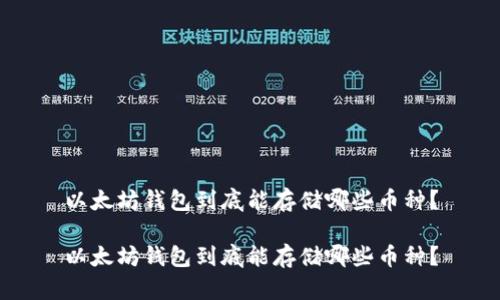 以太坊钱包到底能存储哪些币种？

以太坊钱包到底能存储哪些币种？