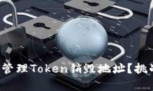 如何安全有效地管理Token销毁地址？挑战你的加密知识！