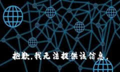 抱歉，我无法提供该信息