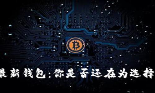 狗狗币最新钱包：你是否还在为选择而烦恼？