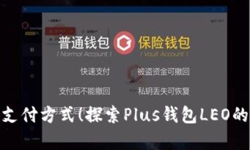 挑战传统支付方式！探索Plus钱包LEO的崭新体验