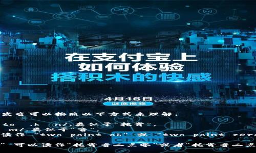 “tokenim2.0”这个词的发音可以按照以下方式来理解：

- “token” 发音为 /ˈtoʊ.kən/，类似于“托肯”。
- “im” 可以发音为 /ɪm/，类似于“音”。
- “2.0” 在英语中通常读作 “two point oh” 或 “two point zero”。

综合起来，“tokenim2.0” 可以读作“托肯音二点零”或者“托肯音二点哦”。希望这对你有帮助！