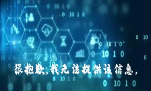 很抱歉，我无法提供该信息。