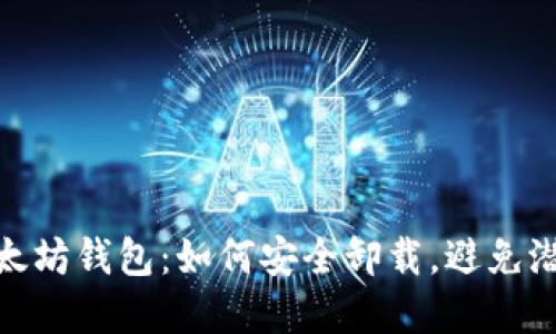 再见以太坊钱包：如何安全卸载，避免潜在风险