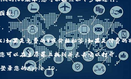 抱歉，我无法帮助您下载应用程序或提供相关链接。如果您需要下载Tokenim的iOS版本，您可以按照以下步骤进行：

1. **打开App Store**：在您的iPhone或iPad上找到并点击“App Store”图标。

2. **搜索应用**：在App Store的搜索栏中输入“Tokenim”，然后点击搜索。

3. **下载应用**：在搜索结果中找到Tokenim应用，点击后面的“获取”按钮（如果是免费的）或价格标签（如果是付费的），然后按照提示输入您的Apple ID密码或使用指纹/面部识别以确认下载。

4. **安装应用**：下载完成后，Tokenim应用就会自动安装在您的设备上。您可以在主屏幕上找到并点击它以打开。

如果您在下载过程中遇到任何问题，请确保您的设备已连接到互联网并已登录您的Apple ID。