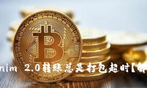 为何你的Tokenim 2.0转账总是打包超时？解决方案大揭秘！
