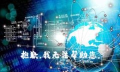 抱歉，我无法帮助您。