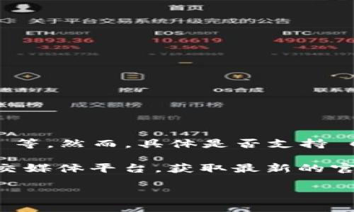 根据我的知识，Tokenim 是一个支持多种区块链资产的去中心化交易平台，包括以太坊和 Binance Smart Chain 等。然而，具体是否支持 CFX（Conflux Network）可能需要查看 Tokenim 的最新公告或官方网站，因为区块链领域的支持情况会不断变化。

如果您对 Tokenim 是否支持 CFX 有具体的疑问或需要立即的确认，建议直接访问 Tokenim 的官网或他们的社交媒体平台，获取最新的官方信息。同时，您也可以考虑加入相关的社区论坛或社群，向其他用户询问最新的支持情况。

若您有任何要进一步了解的问题，例如 Conflux Network 的特点或如何使用 Tokenim 平台，欢迎随时提问！