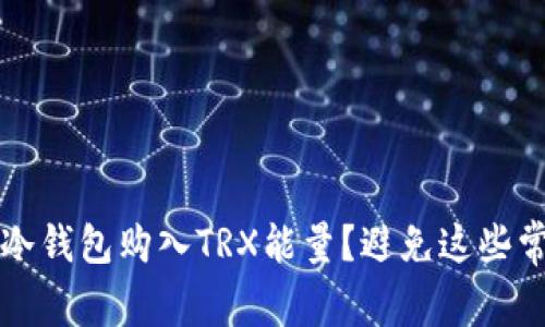 如何用冷钱包购入TRX能量？避免这些常见误区