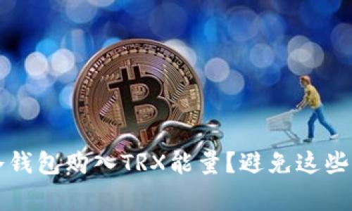 如何用冷钱包购入TRX能量？避免这些常见误区