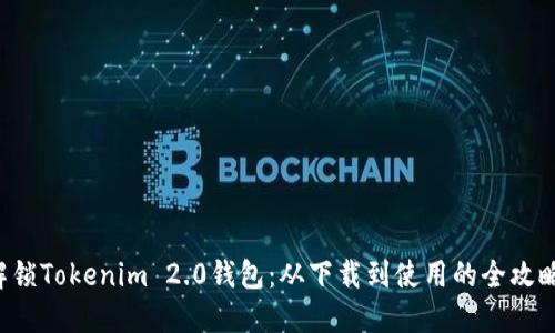 解锁Tokenim 2.0钱包：从下载到使用的全攻略！