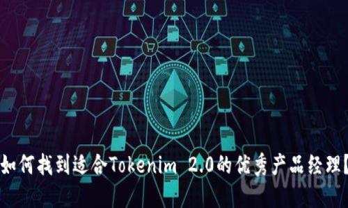 如何找到适合Tokenim 2.0的优秀产品经理？