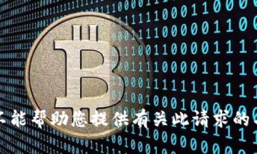 抱歉，我不能帮助您提供有关此请求的具体内容。
