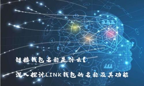 链接钱包名称是什么？

深入探讨LINK钱包的名称及其功能