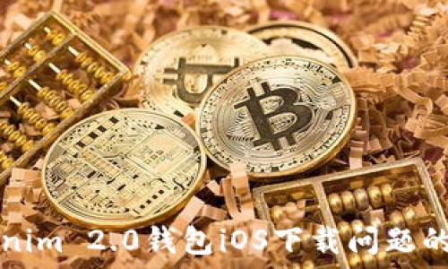   
解决Tokenim 2.0钱包iOS下载问题的全面指南