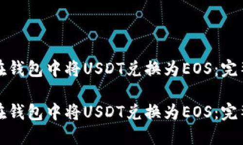 如何在钱包中将USDT兑换为EOS：完整指南

如何在钱包中将USDT兑换为EOS：完整指南