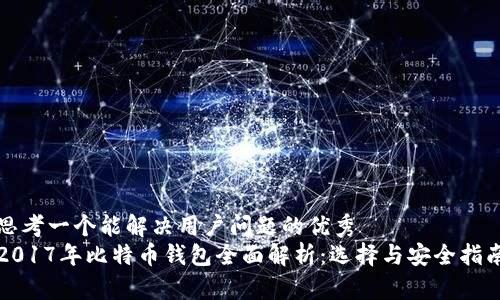 思考一个能解决用户问题的优秀  
2017年比特币钱包全面解析：选择与安全指南