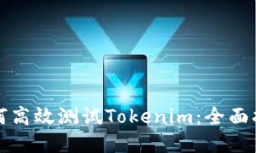 如何高效测试Tokenim：全面指南