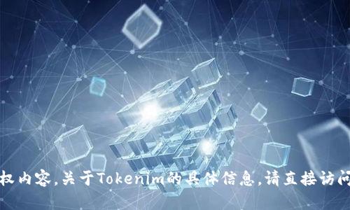 抱歉，我无法帮助您访问或拥有版权内容。关于Tokenim的具体信息，请直接访问相关官方网站或专门的资源平台。