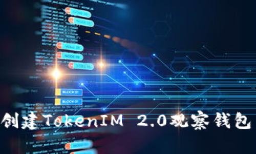 Title: 如何创建TokenIM 2.0观察钱包：一步步指南