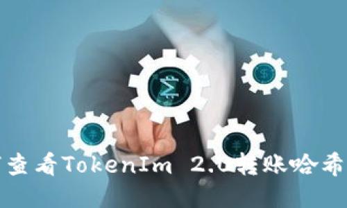  如何查看TokenIm 2.0转账哈希信息？