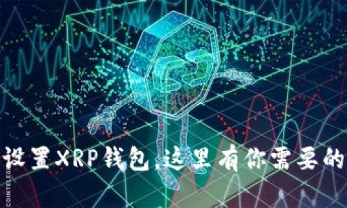 内容: 
如何快速设置XRP钱包，这里有你需要的全部步骤