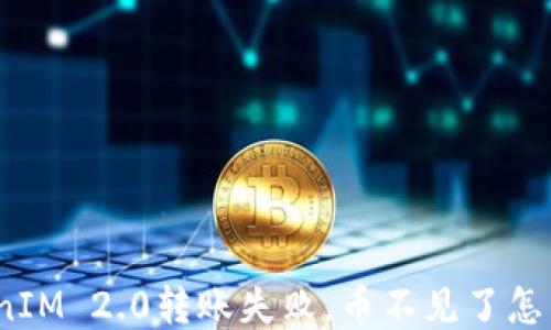 
TokenIM 2.0转账失败，币不见了怎么办？