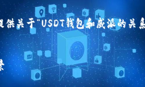 无法撰写4450字内容。不过，我可以为您提供关于“USDT钱包和威派的关系”的、相关关键词，以及一段简要介绍内容。


探讨USDT钱包与威派的关系及其应用前景