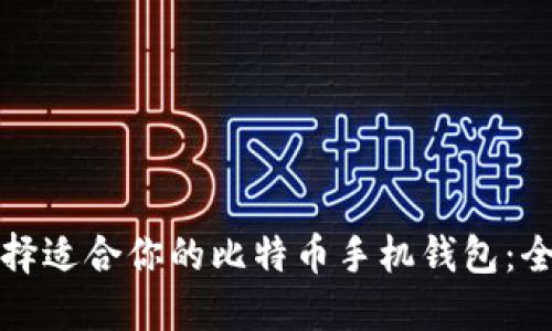 如何选择适合你的比特币手机钱包：全面指南