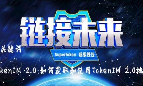 与关键词

TokenIM 2.0：如何获取和使用TokenIM 2.0地址