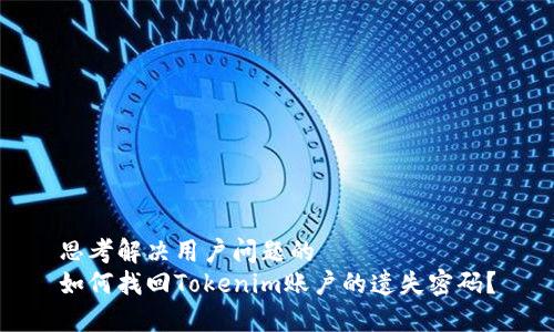 思考解决用户问题的  
如何找回Tokenim账户的遗失密码？